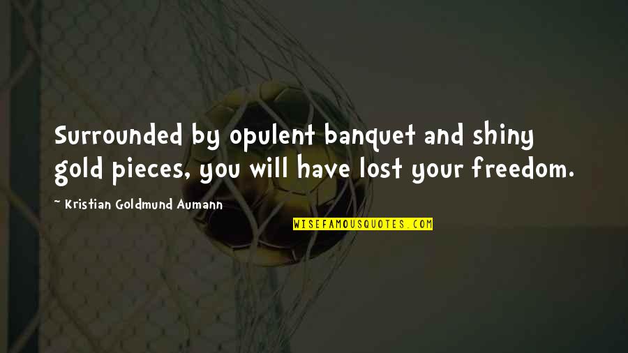 Opulent Quotes By Kristian Goldmund Aumann: Surrounded by opulent banquet and shiny gold pieces, Opulent Quotes By Kristian Goldmund Aumann: Surrounded by opulent banquet and shiny gold pieces,