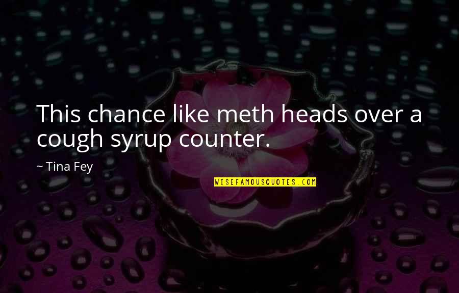 Opulent Quotes By Tina Fey: This chance like meth heads over a cough