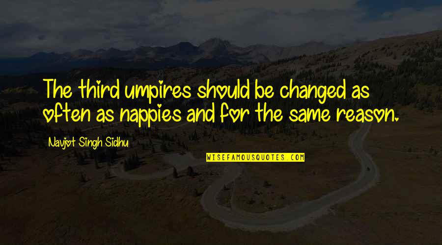 Opulentedu Quotes By Navjot Singh Sidhu: The third umpires should be changed as often