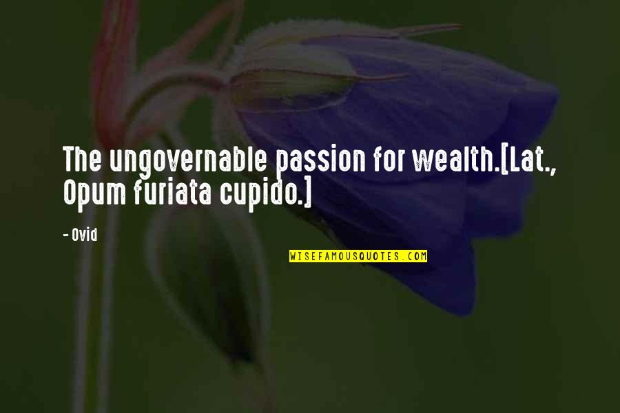 Opum Quotes By Ovid: The ungovernable passion for wealth.[Lat., Opum furiata cupido.]