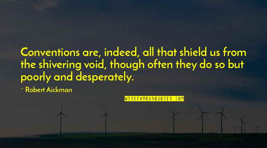 Opus And Bill Quotes By Robert Aickman: Conventions are, indeed, all that shield us from Opus And Bill Quotes By Robert Aickman: Conventions are, indeed, all that shield us from