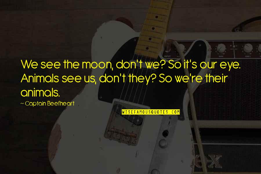 Opus Event Quotes By Captain Beefheart: We see the moon, don't we? So it's Opus Event Quotes By Captain Beefheart: We see the moon, don't we? So it's