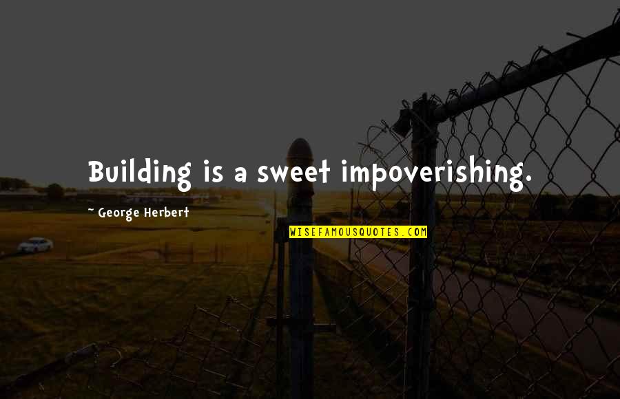 Opuso Jama Quotes By George Herbert: Building is a sweet impoverishing.
