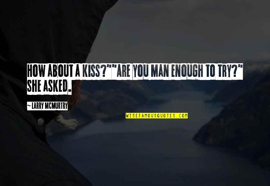 Opuso Jama Quotes By Larry McMurtry: How about a kiss?""Are you man enough to