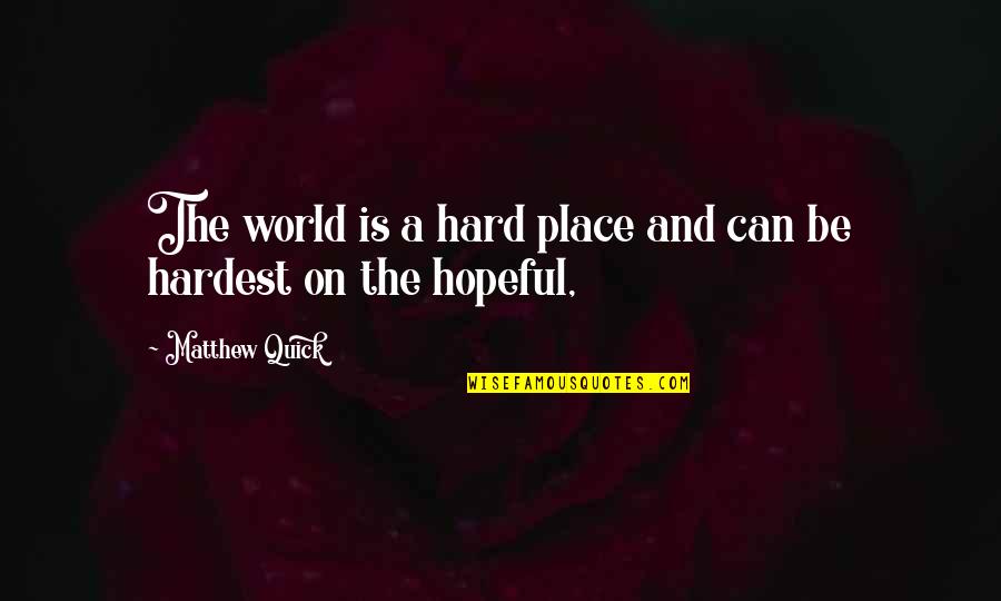Opusom Quotes By Matthew Quick: The world is a hard place and can Opusom Quotes By Matthew Quick: The world is a hard place and can