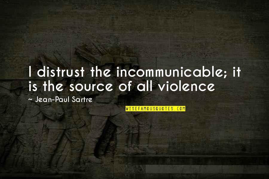 Opustili Nas Quotes By Jean-Paul Sartre: I distrust the incommunicable; it is the source