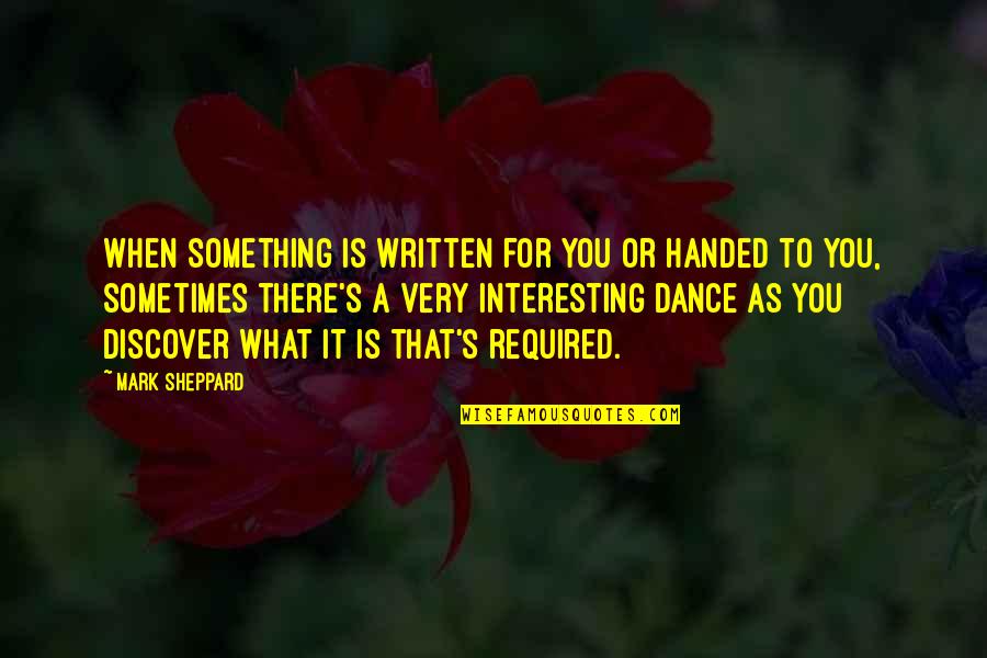 Opustili Quotes By Mark Sheppard: When something is written for you or handed Opustili Quotes By Mark Sheppard: When something is written for you or handed
