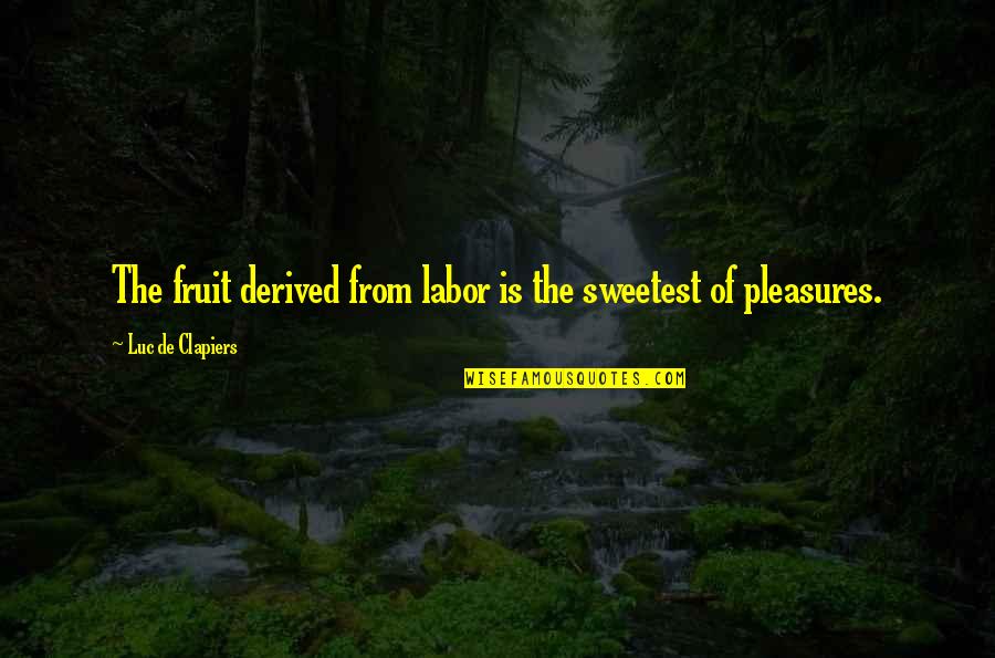 Opusul La Quotes By Luc De Clapiers: The fruit derived from labor is the sweetest Opusul La Quotes By Luc De Clapiers: The fruit derived from labor is the sweetest