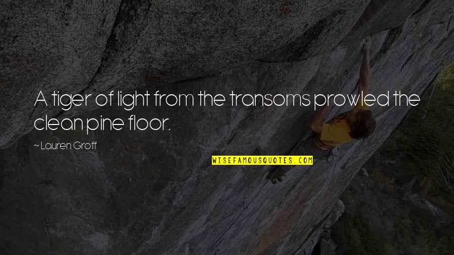 Opusul Si Quotes By Lauren Groff: A tiger of light from the transoms prowled
