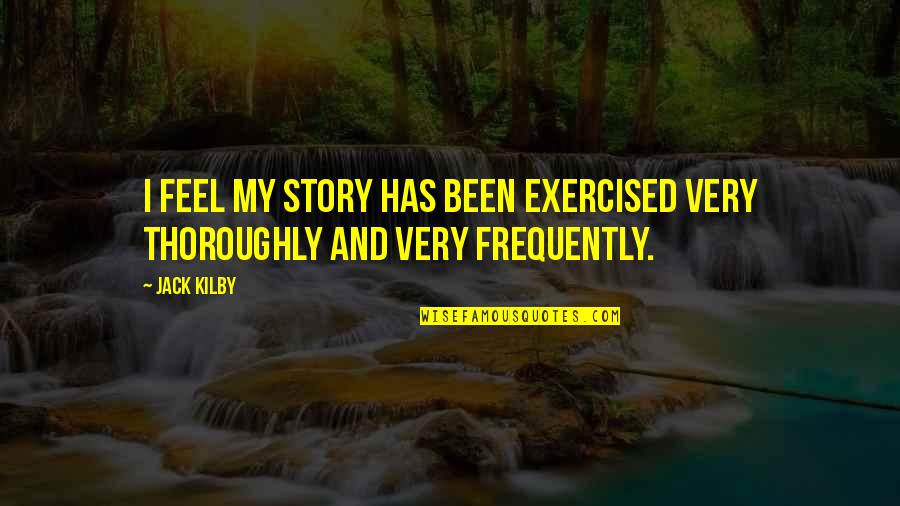 Oputas Quotes By Jack Kilby: I feel my story has been exercised very