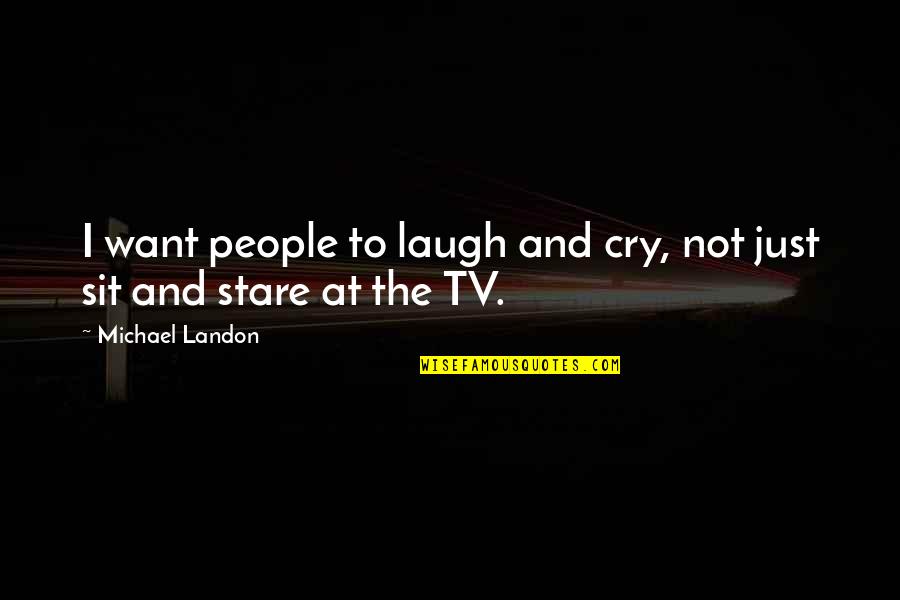 Oputas Quotes By Michael Landon: I want people to laugh and cry, not Oputas Quotes By Michael Landon: I want people to laugh and cry, not