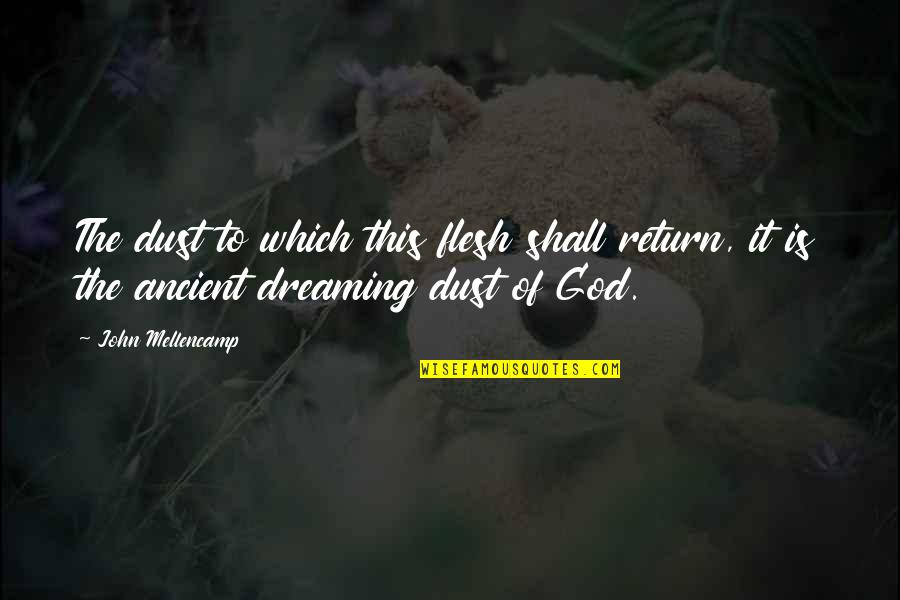 Opvallend Cv Quotes By John Mellencamp: The dust to which this flesh shall return, Opvallend Cv Quotes By John Mellencamp: The dust to which this flesh shall return,