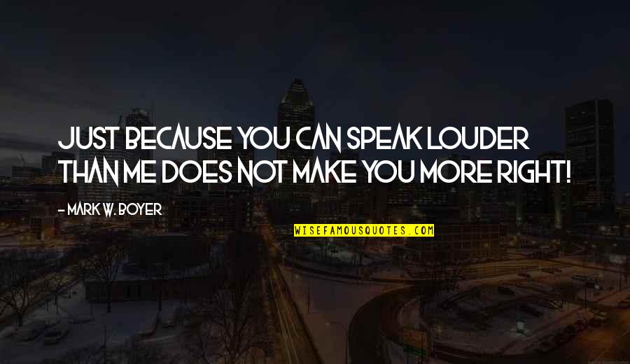 Opvoeren Nl Quotes By Mark W. Boyer: Just because you can speak louder than me