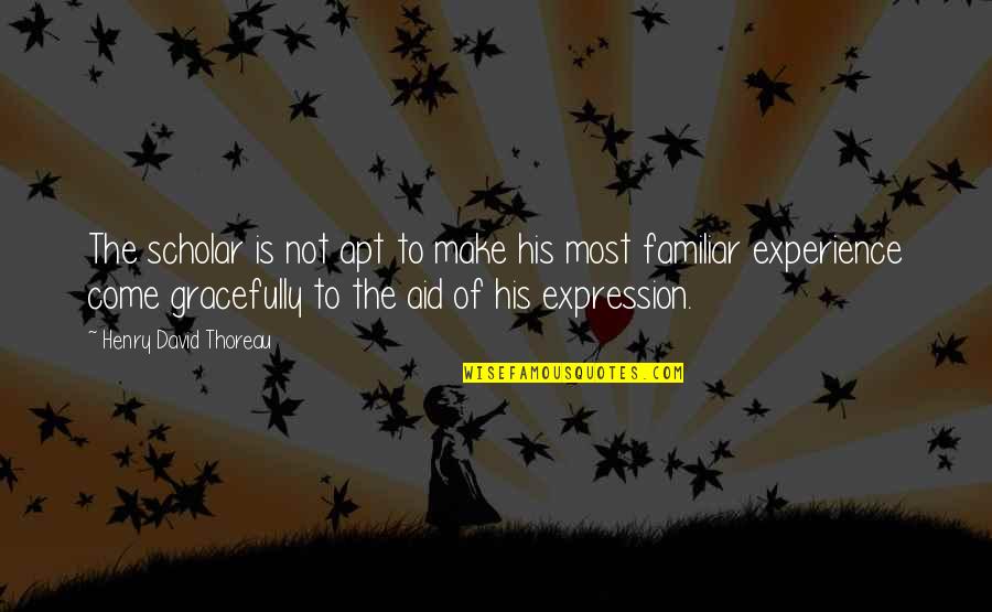 Opyds Quotes By Henry David Thoreau: The scholar is not apt to make his Opyds Quotes By Henry David Thoreau: The scholar is not apt to make his