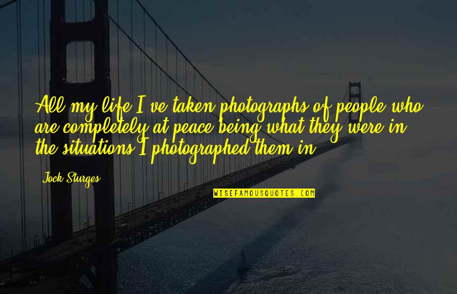 Opyds Quotes By Jock Sturges: All my life I've taken photographs of people Opyds Quotes By Jock Sturges: All my life I've taken photographs of people