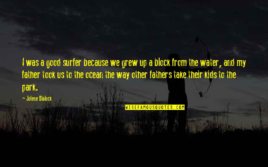 Opyds Quotes By Jolene Blalock: I was a good surfer because we grew Opyds Quotes By Jolene Blalock: I was a good surfer because we grew