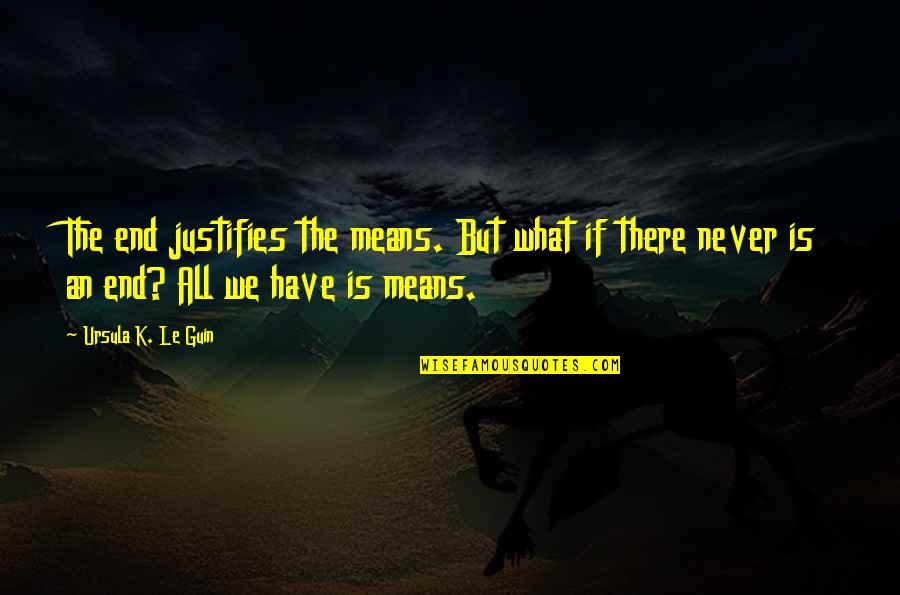 Oquedad Sinonimos Quotes By Ursula K. Le Guin: The end justifies the means. But what if Oquedad Sinonimos Quotes By Ursula K. Le Guin: The end justifies the means. But what if