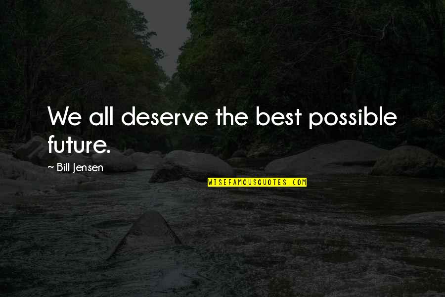 Oquei Quotes By Bill Jensen: We all deserve the best possible future.