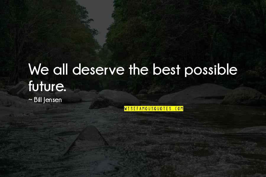 Oquei Quotes By Bill Jensen: We all deserve the best possible future. Oquei Quotes By Bill Jensen: We all deserve the best possible future.