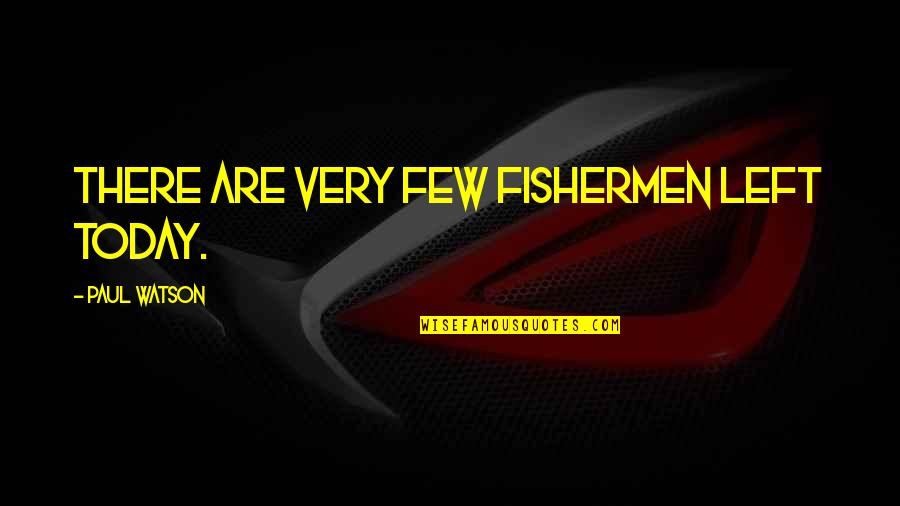 Oquendo Vs Herring Quotes By Paul Watson: There are very few fishermen left today. Oquendo Vs Herring Quotes By Paul Watson: There are very few fishermen left today.