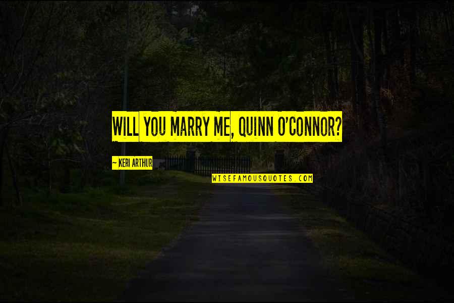 O'quinn Quotes By Keri Arthur: Will you marry me, Quinn O'Connor?