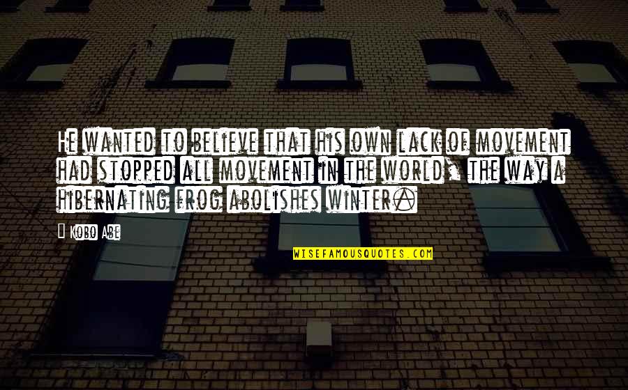 Oquinns Quotes By Kobo Abe: He wanted to believe that his own lack