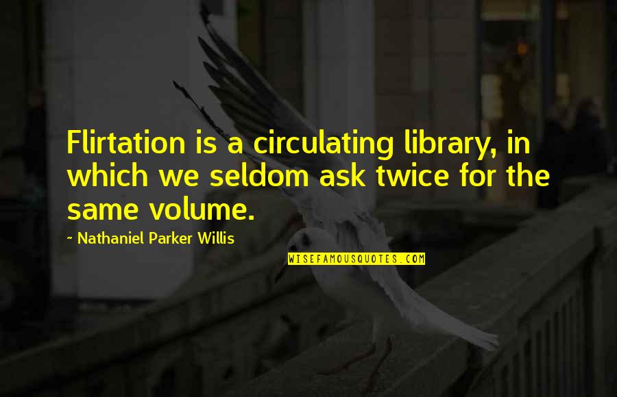 Oquinns Quotes By Nathaniel Parker Willis: Flirtation is a circulating library, in which we Oquinns Quotes By Nathaniel Parker Willis: Flirtation is a circulating library, in which we