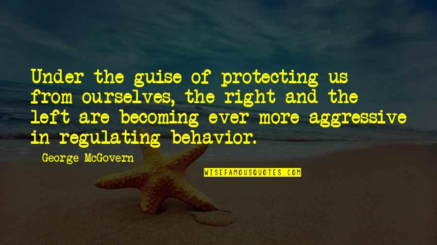 Or Aggressive Behavior Quotes By George McGovern: Under the guise of protecting us from ourselves,