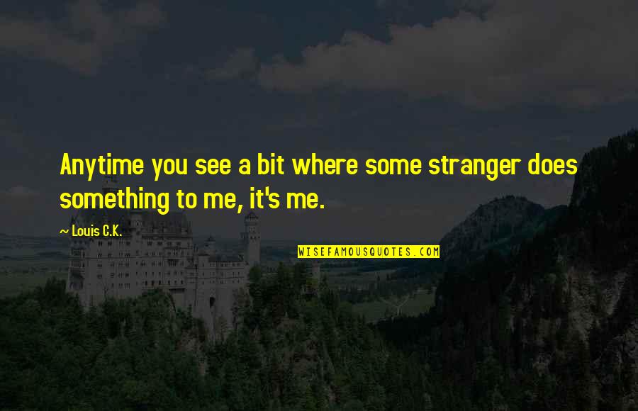 Or Aggressive Behavior Quotes By Louis C.K.: Anytime you see a bit where some stranger