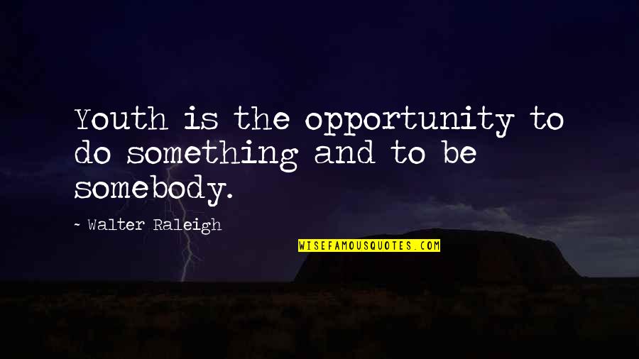 Or Amento Quotes By Walter Raleigh: Youth is the opportunity to do something and Or Amento Quotes By Walter Raleigh: Youth is the opportunity to do something and