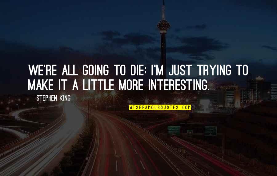Or Die Trying Quotes By Stephen King: We're all going to die; I'm just trying