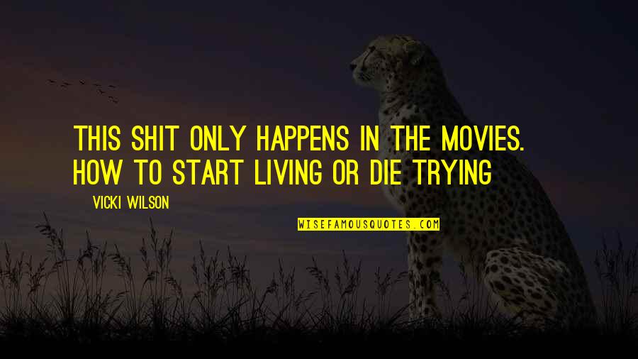 Or Die Trying Quotes By Vicki Wilson: This shit only happens in the movies. ~