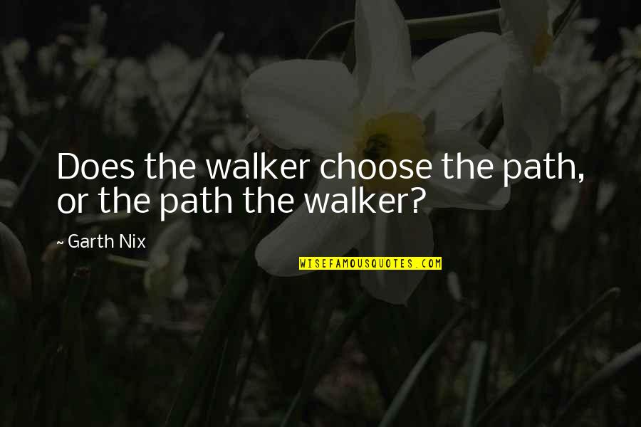 Or Does Quotes By Garth Nix: Does the walker choose the path, or the