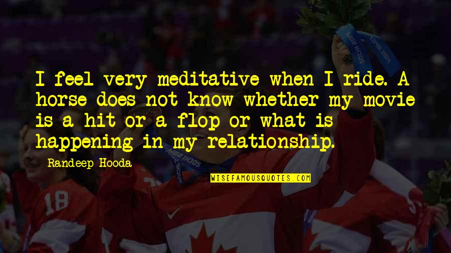 Or Does Quotes By Randeep Hooda: I feel very meditative when I ride. A