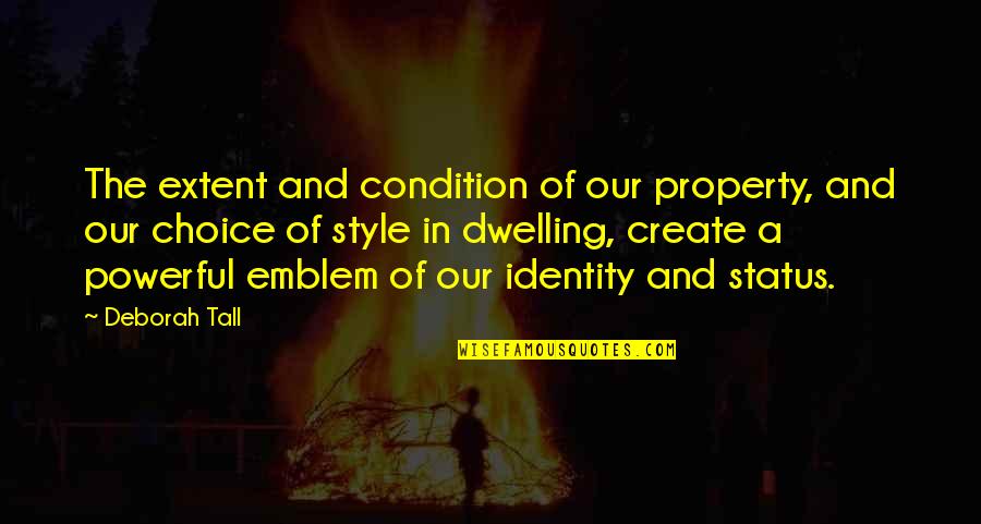 Or Identity Property Quotes By Deborah Tall: The extent and condition of our property, and