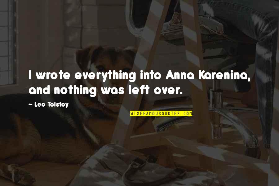 Or Identity Property Quotes By Leo Tolstoy: I wrote everything into Anna Karenina, and nothing