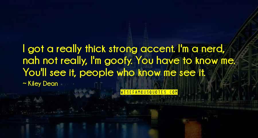 Or Nah Quotes By Kiley Dean: I got a really thick strong accent. I'm