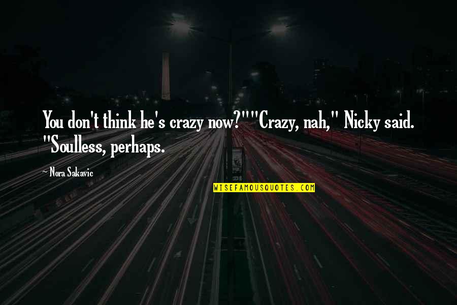 Or Nah Quotes By Nora Sakavic: You don't think he's crazy now?""Crazy, nah," Nicky