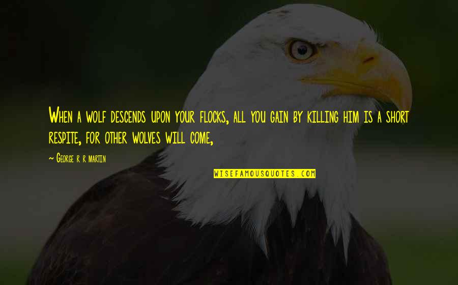 Oraao Quotes By George R R Martin: When a wolf descends upon your flocks, all Oraao Quotes By George R R Martin: When a wolf descends upon your flocks, all