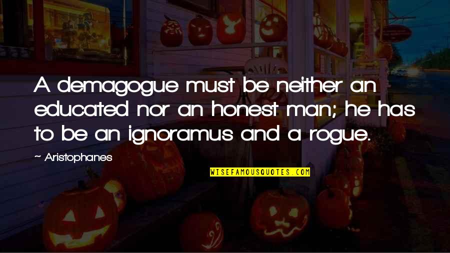 Oraciones Interrogativas Quotes By Aristophanes: A demagogue must be neither an educated nor