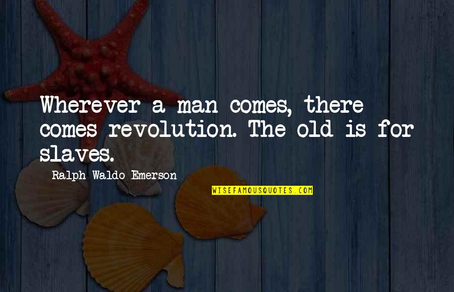 Oraciones Interrogativas Quotes By Ralph Waldo Emerson: Wherever a man comes, there comes revolution. The
