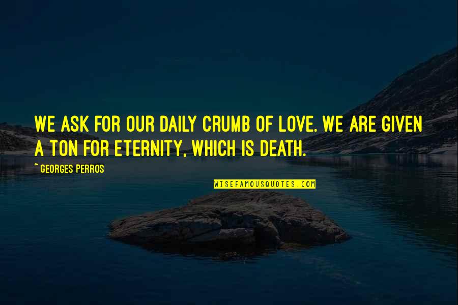 Oracle Of Delphi Quotes By Georges Perros: We ask for our daily crumb of love.