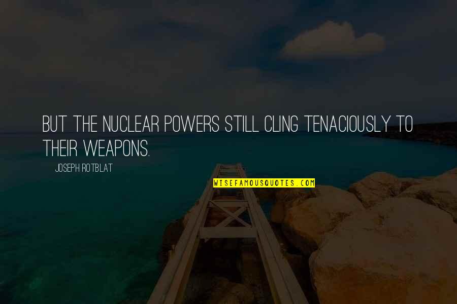 Oracle S Moon Quotes By Joseph Rotblat: But the nuclear powers still cling tenaciously to Oracle S Moon Quotes By Joseph Rotblat: But the nuclear powers still cling tenaciously to