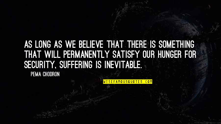 Orador En Quotes By Pema Chodron: As long as we believe that there is