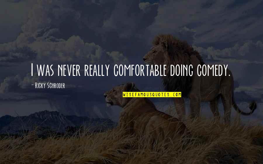 Orador In English Quotes By Ricky Schroder: I was never really comfortable doing comedy.