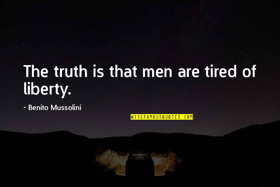 Orahimsa Quotes By Benito Mussolini: The truth is that men are tired of Orahimsa Quotes By Benito Mussolini: The truth is that men are tired of