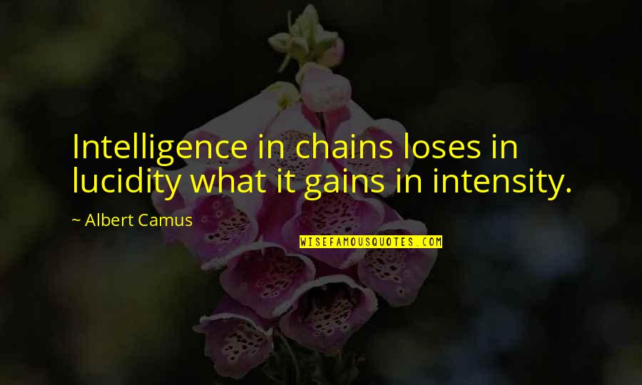 Oraibh Quotes By Albert Camus: Intelligence in chains loses in lucidity what it