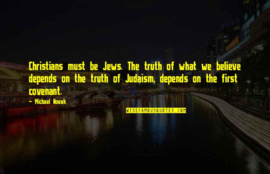 Oraiste Quotes By Michael Novak: Christians must be Jews. The truth of what