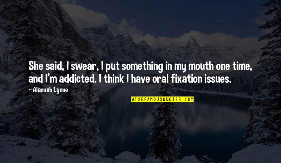 Oral Quotes By Alannah Lynne: She said, I swear, I put something in
