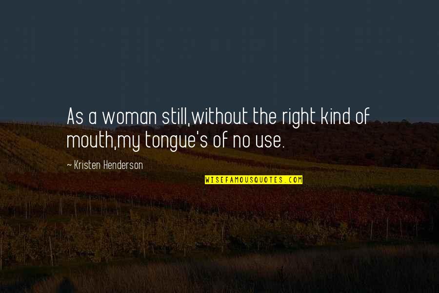 Oral Quotes By Kristen Henderson: As a woman still,without the right kind of